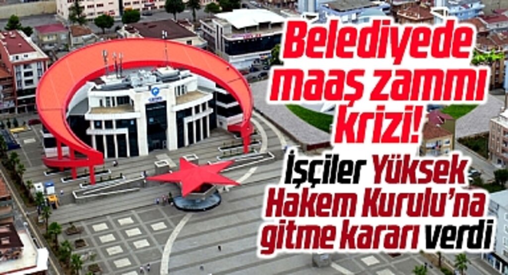 Samsun'da Canik Belediyesi'nde maaş zammı krizi! Yüksek Hakem Kurulu yolu göründü