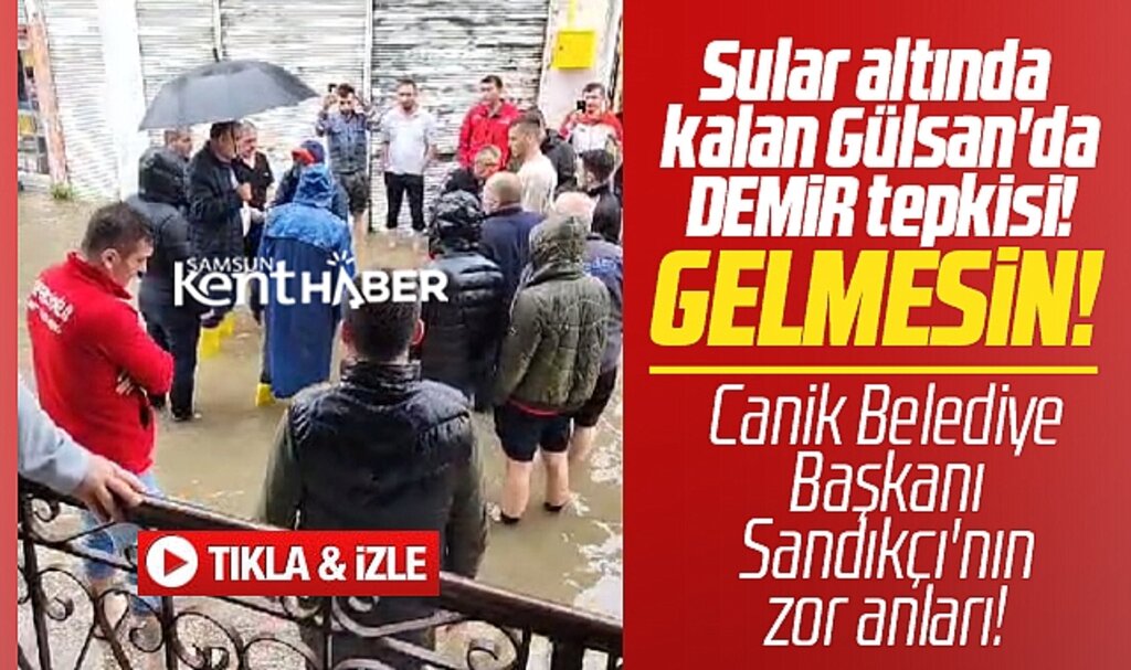 Samsun'da sular altında kalan Gülsan'da Büyükşehir Başkanı Demir'e tepki!