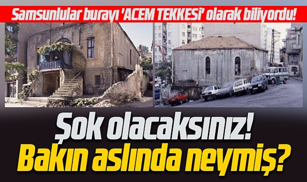 Samsunluların Acem Tekkesi olarak bildiği bina bakın aslında neymiş!