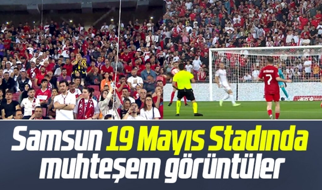 Türkiye-Galler maçı! Samsun 19 Mayıs Stadında muhteşem görüntüler