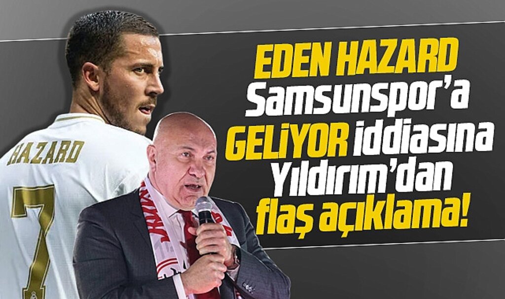 Eden Hazard Samsunspor'a mı geliyor? Yüksel Yıldırım'dan flaş açıklama!