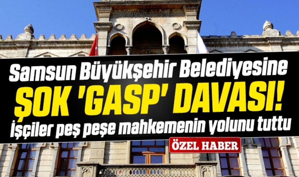 Samsun Büyükşehir'e şok gasp davası! İşçiler peş peşe mahkemenin yolunu tuttu