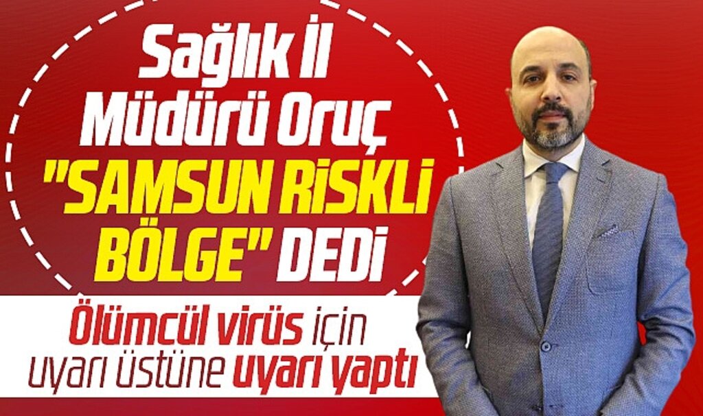 Samsun Sağlık İl Müdürü ölümcül virüs için uyarı yaptı! Samsun riskli bölge