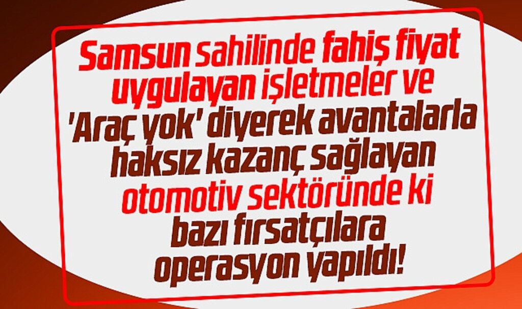 Samsun sahilinde ki işletmeler ile otomobilcilere haksız kazanç operasyonu yapıldı