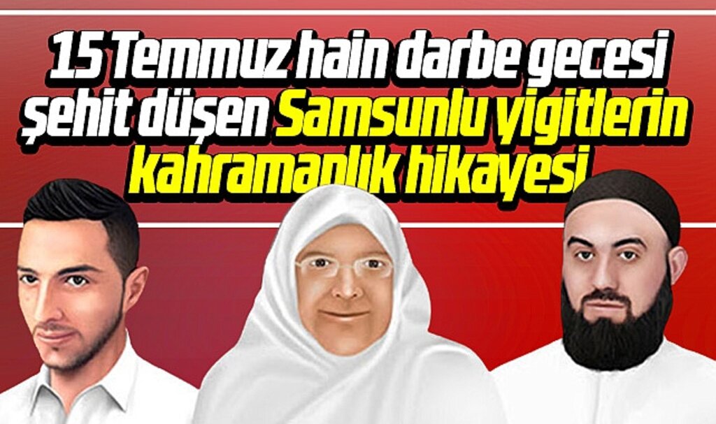 Samsunlu 15 Temmuz şehitlerinin kahramanlık hikayesi