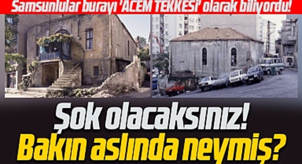 Samsunluların Acem Tekkesi olarak bildiği bina bakın aslında neymiş!