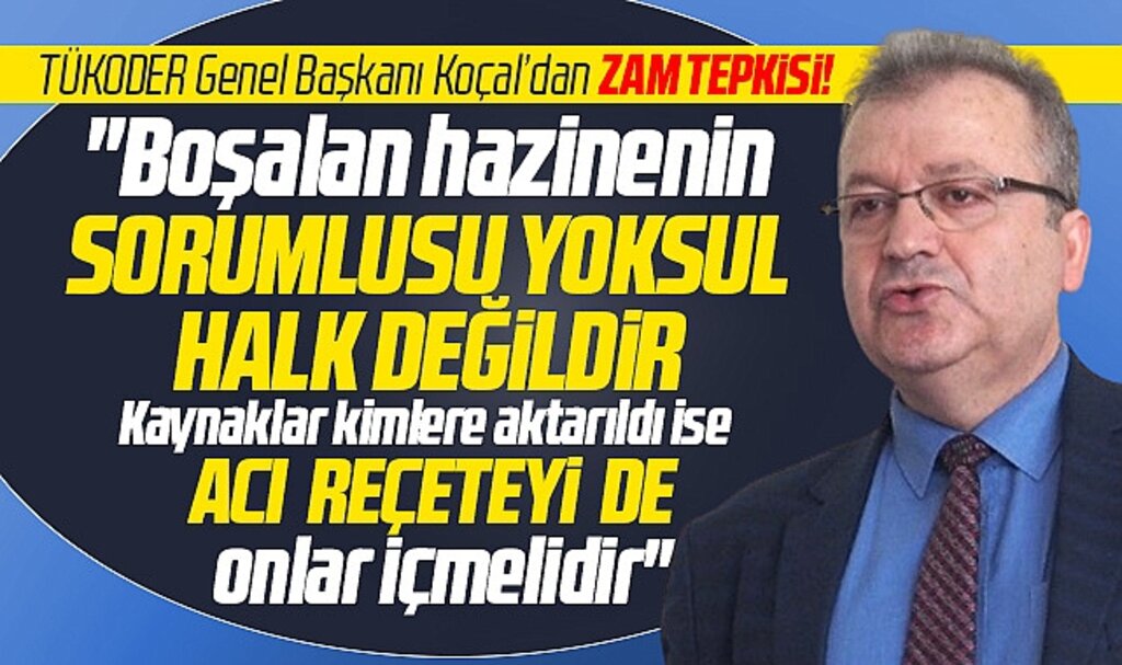 TÜKODER'den zam tepkisi! Boşalan hazinenin sorumlusu yoksul halk değil