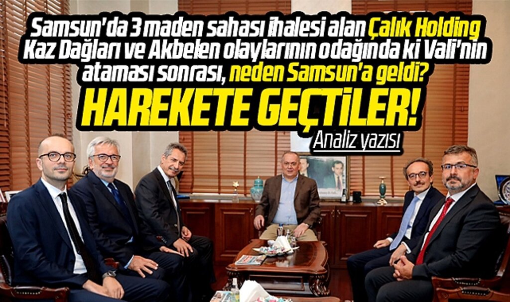 Samsun'a Vali Tavlı atandı 3 maden sahası ihalesi alan Çalık Holding harekete geçti!