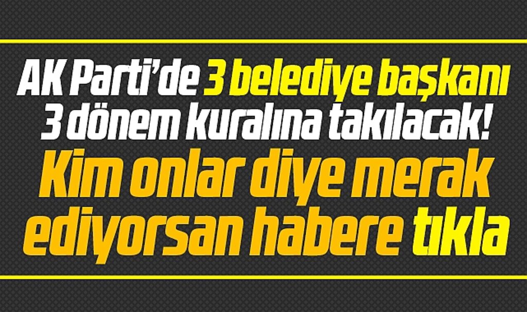 Samsun'da 3 dönem kuralına takılacak AK Partili belediye başkanları kimler?