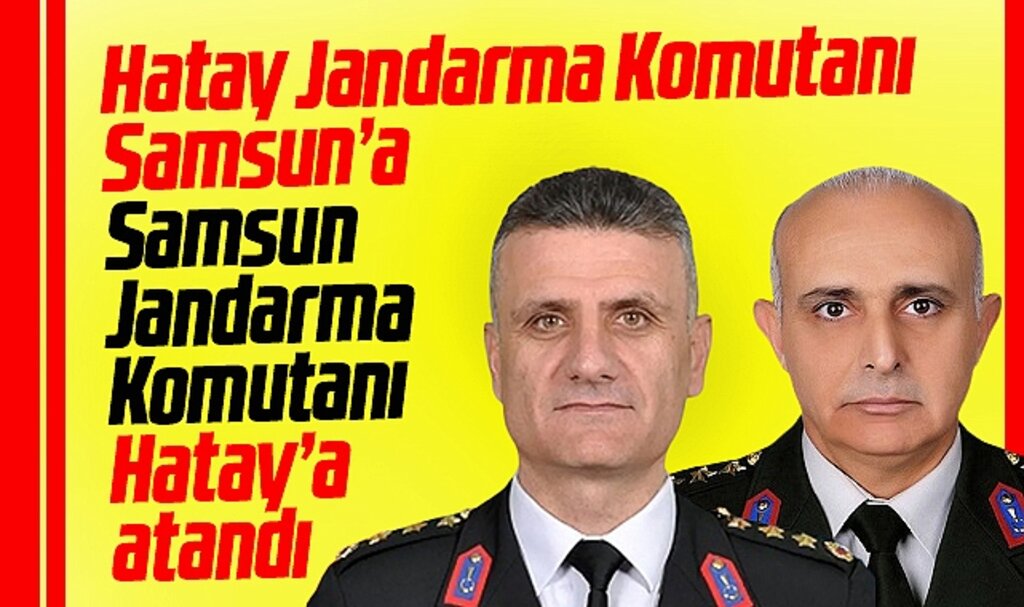 Samsun İl Jandarma Komutanı Ersever Hatay'a atandı! Yerine Mustafa Bakçepınar geldi