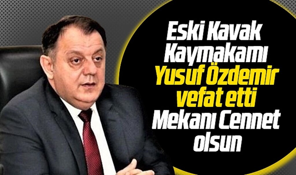 Samsun'un eski Kavak İlçe Kaymakamı Yusuf Özdemir vefat etti