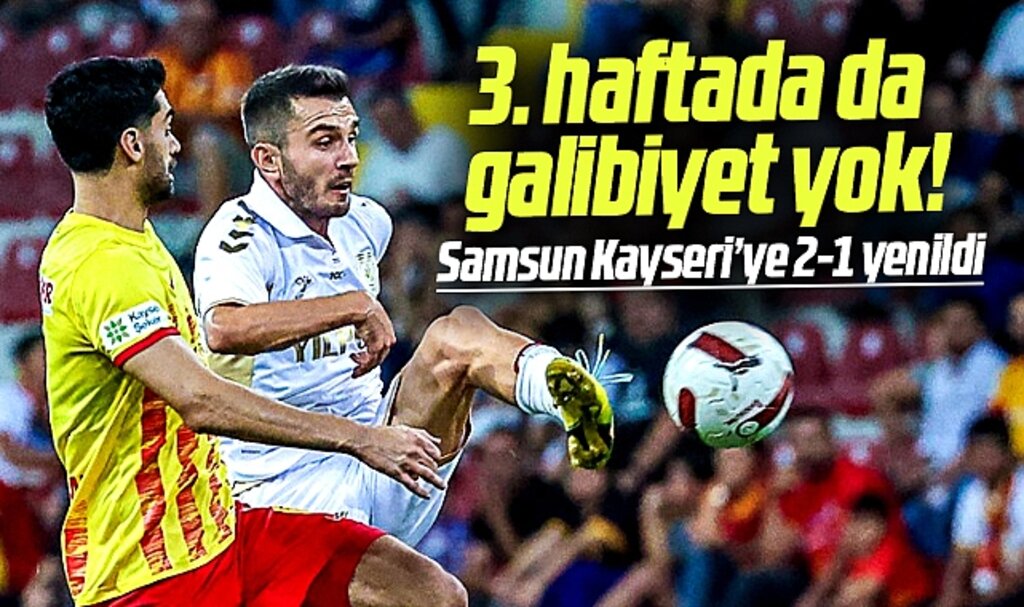 Samsunspor Kayserispor'a deplasmanda 2-1 yenildi