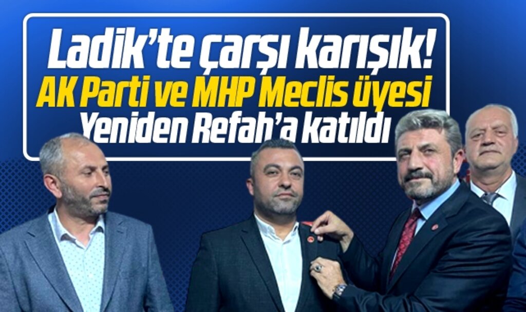 Ladik Belediyesinde AK Parti ve MHP Meclis üyesi Yeniden Refah'a geçti