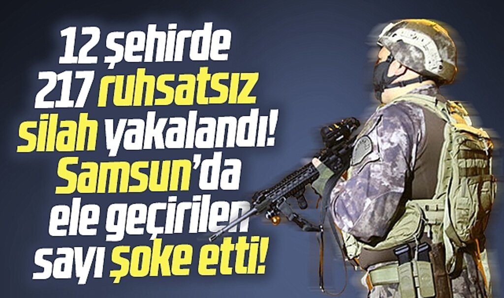 Samsun'da ele geçirilen ruhsatsız silah sayısı şoke etti!