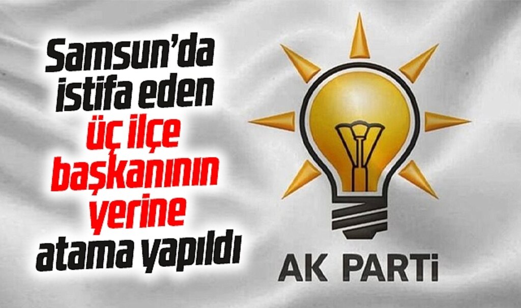 Samsun'da istifa eden üç AK Parti İlçe Başkanının yerine İlçe Başkanı atandı