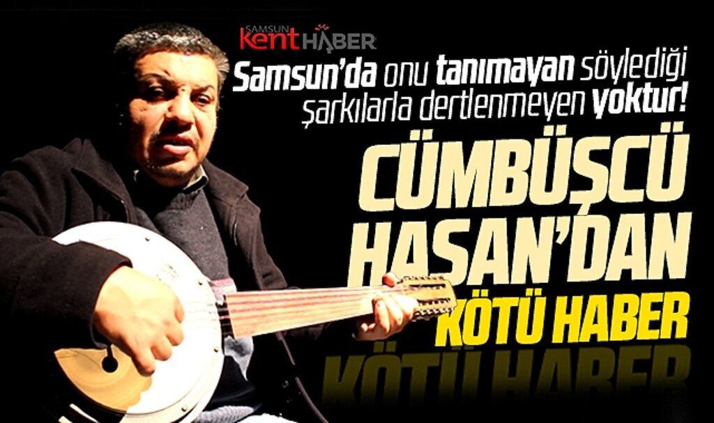 Samsun sokaklarında söylediği şarkılarla tanınan cümbüşçü Hasan'dan kötü haber
