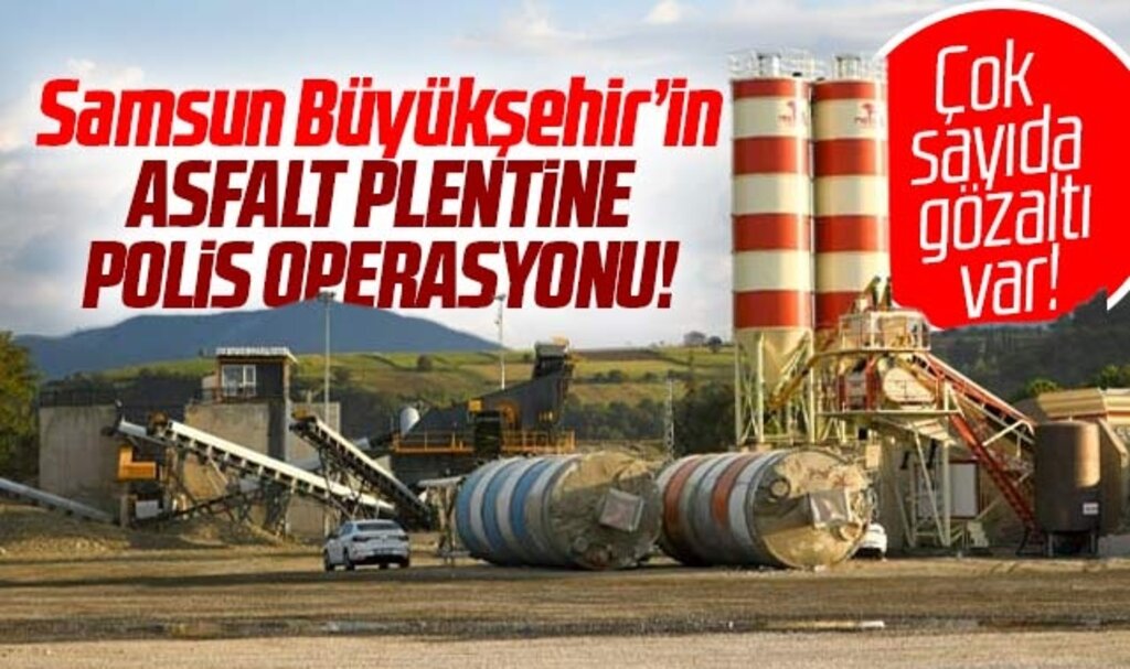 Samsun Büyükşehir Belediyesi'nin asfalt plentine polis operasyonu! 