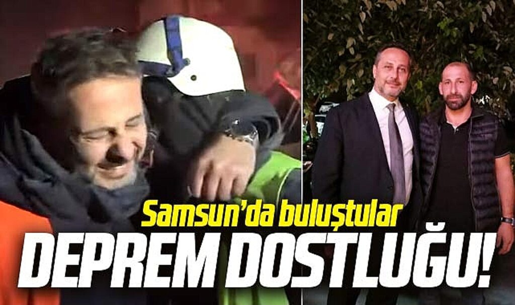 Samsun'da deprem felaketi dostları Pişkin ve Oskay buluştu!