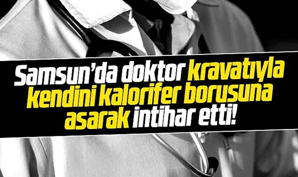 Samsun'da doktor Erol Yazar kravatıyla kendini asarak intihar etti