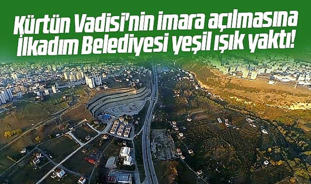 Samsun'da Kürtün Vadisi'nin imara açılmasına İlkadım Belediyesi yeşil ışık yaktı