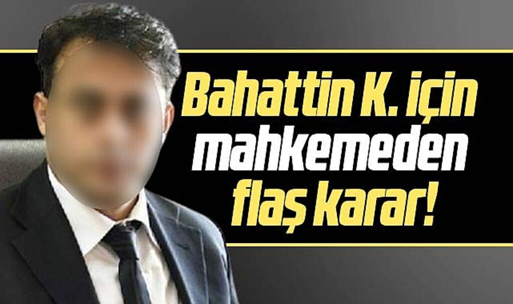 Samsun'da makamında servet çıkan Bahattin K. ile ilgili mahkemeden flaş karar