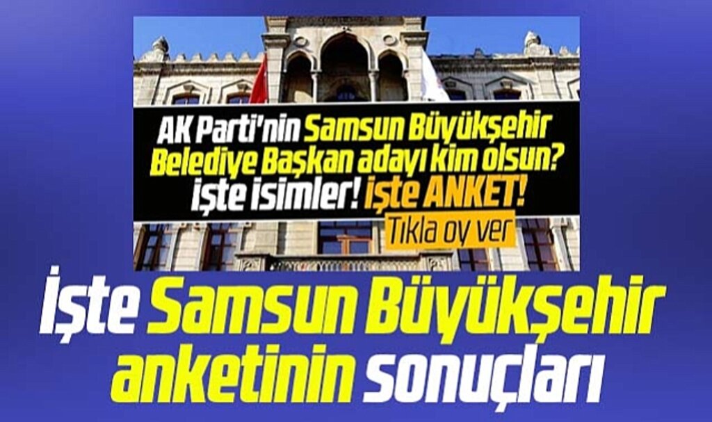 Samsun'da AK Parti Büyükşehir Belediye Başkan adayı kim olsun anketi sonuçlandı
