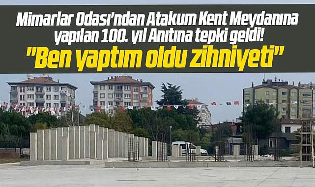 Samsun'da Atakum Kent Meydanına yapılacak 100. Yıl Anıtına Mimarlar Odası'ndan tepki