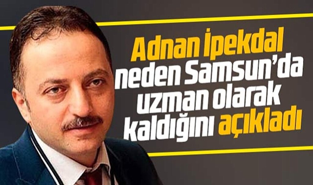 Adnan İpekdal Samsun'da uzman olarak kalma sebebini açıkladı
