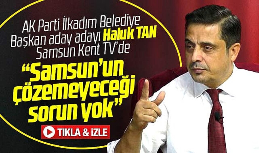 AK Parti İlkadım Belediye Başkan aday adayı Tan, Samsun Kent TV'de soruları yanıtladı