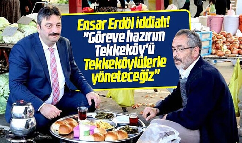 AK Parti Tekkeköy Belediye Başkan aday adayı Ensar Erdöl: Göreve hazırım