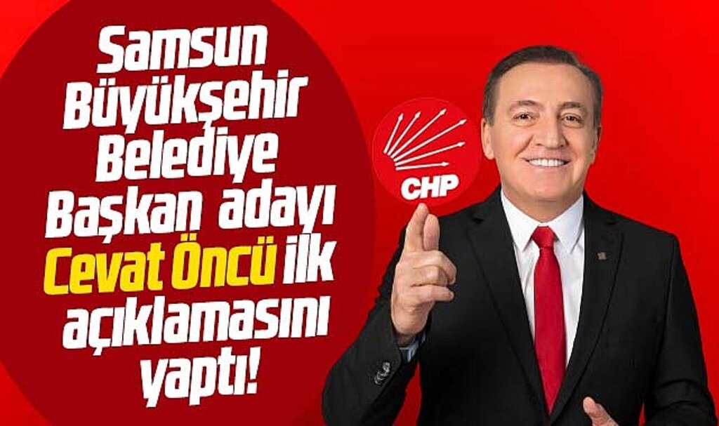 CHP Samsun Büyükşehir adayı Cevat Öncü ilk açıklamasını yaptı! Samsunlulara seslendi