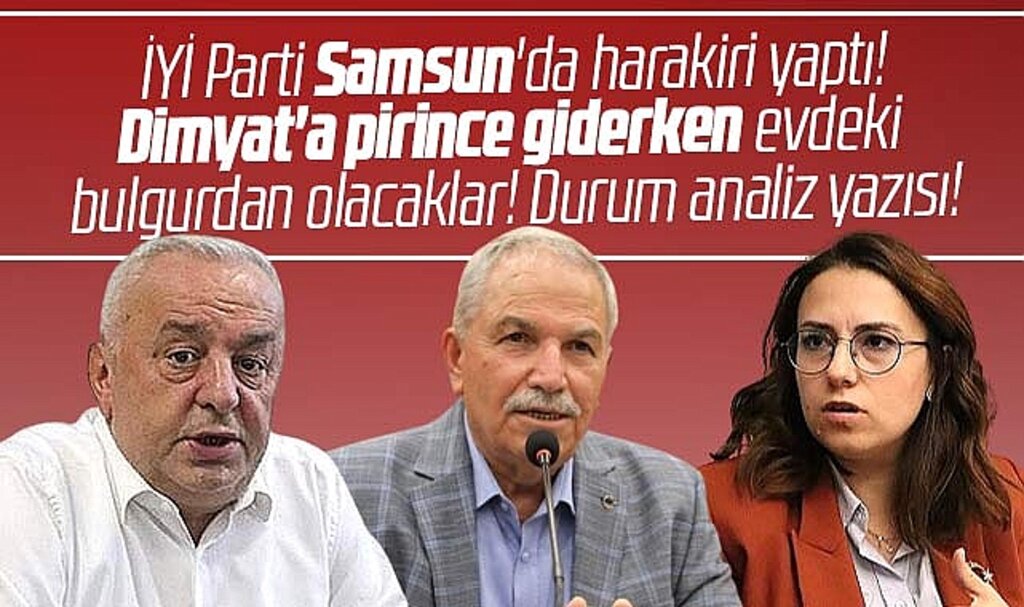 İYİ Parti yerel seçim önü Samsun'da harakiri yaptı! Durum analiz yazısı!