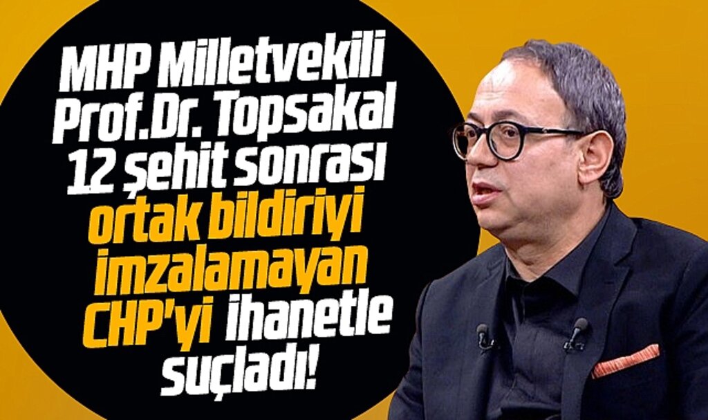 MHP Milletvekili Topsakal'dan CHP'ye bildiri tepkisi! Milletin yasına ihanet ettiler