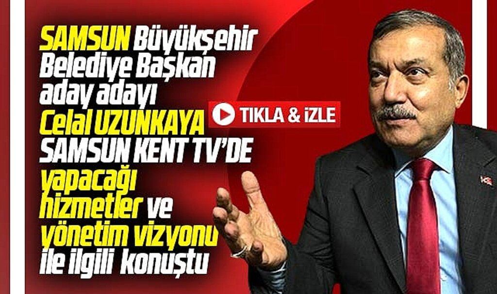Samsun Büyükşehir aday adayı Celal Uzunkaya Samsun Kent TV'de açıklamalarda bulundu