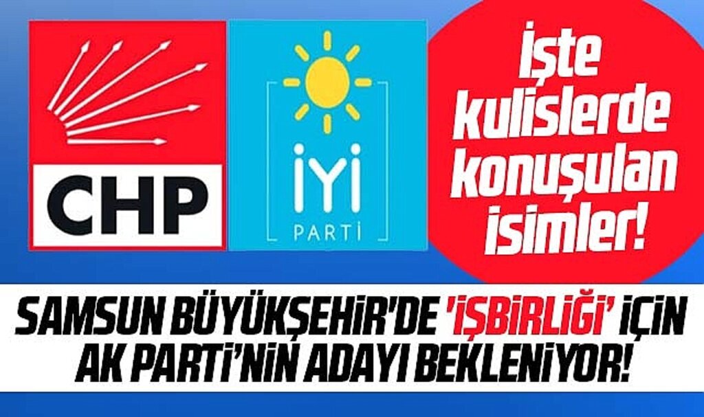Samsun Büyükşehir'de CHP ve İYİ Parti işbirliği yapacak iddiası! İşte kulislerdeki isimler