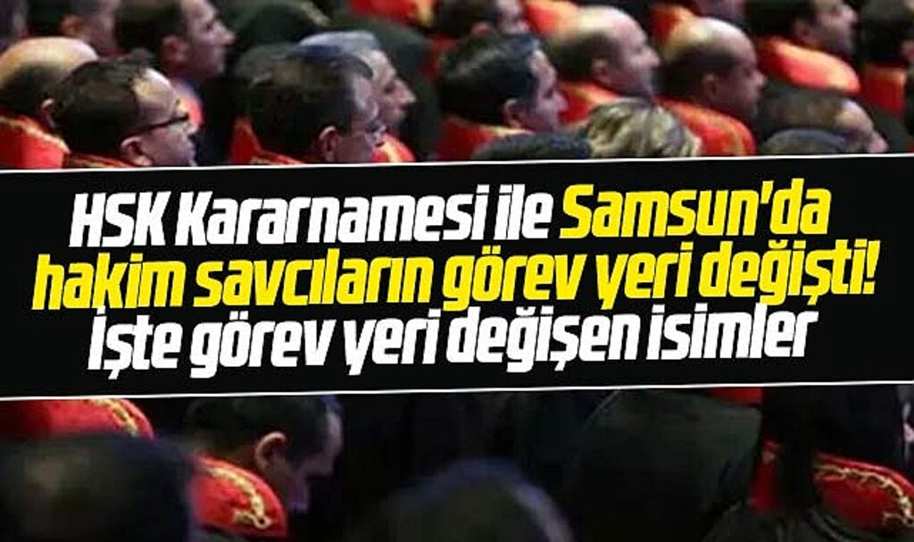 Samsun'da HSK'nın mazaret kararnamesi ile hakim savcıların görev yeri değişti