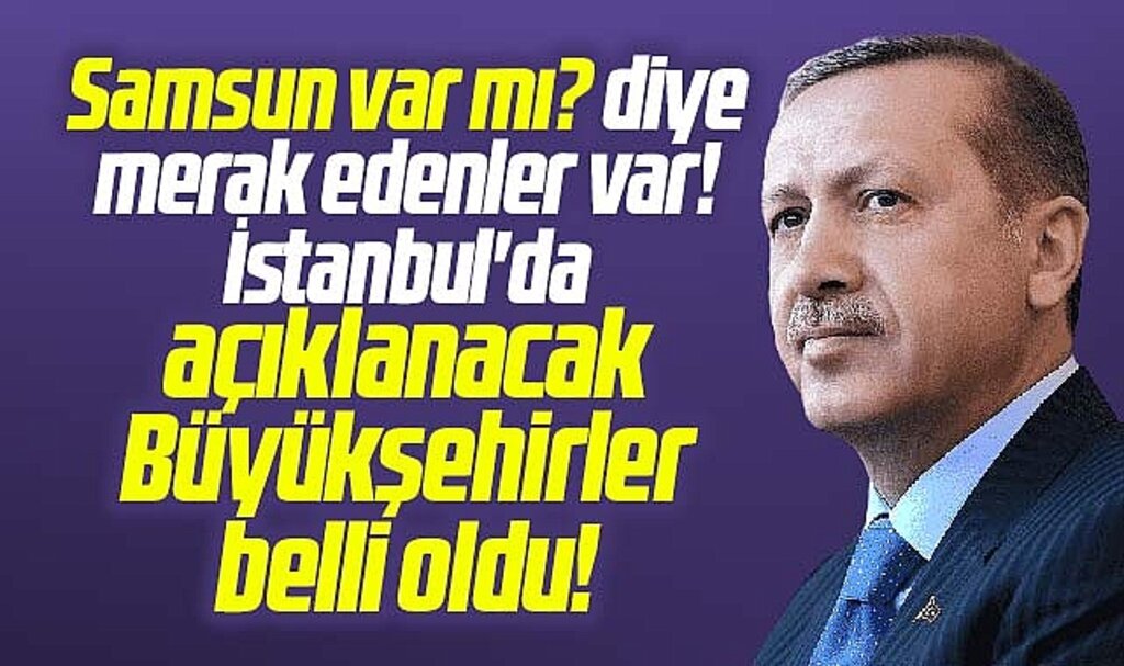 AK Parti'nin pazar günü açıklayacağı büyükşehir adayları ile ilgili şehirler belli oldu