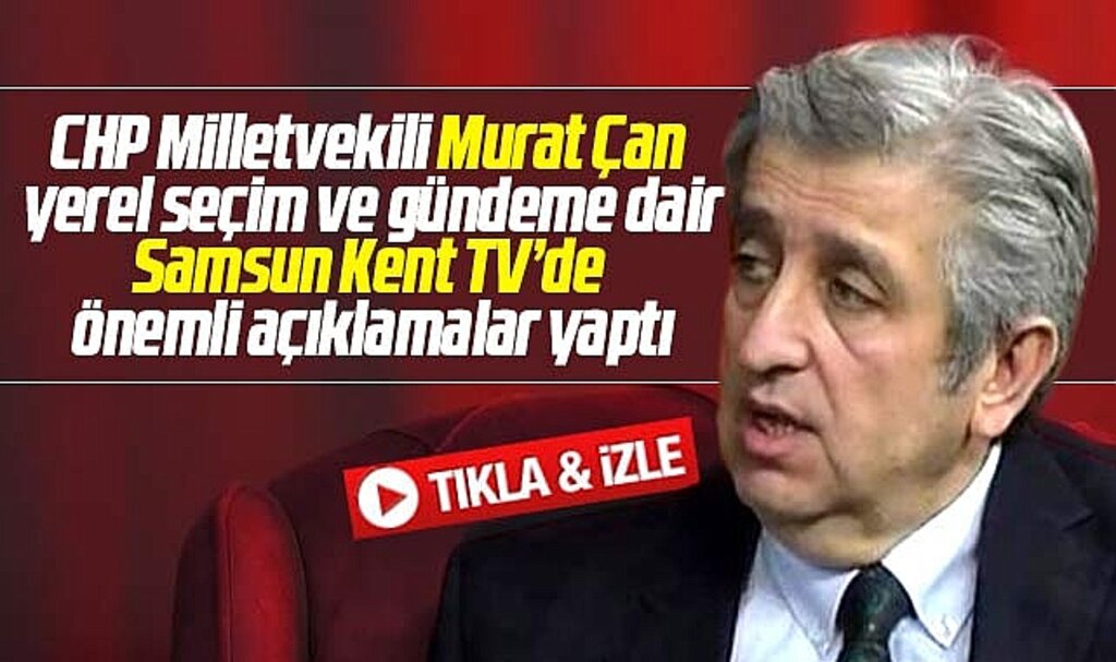 CHP Milletvekili Murat Çan Samsun Kent TV'de önemli açıklamalarda bulundu