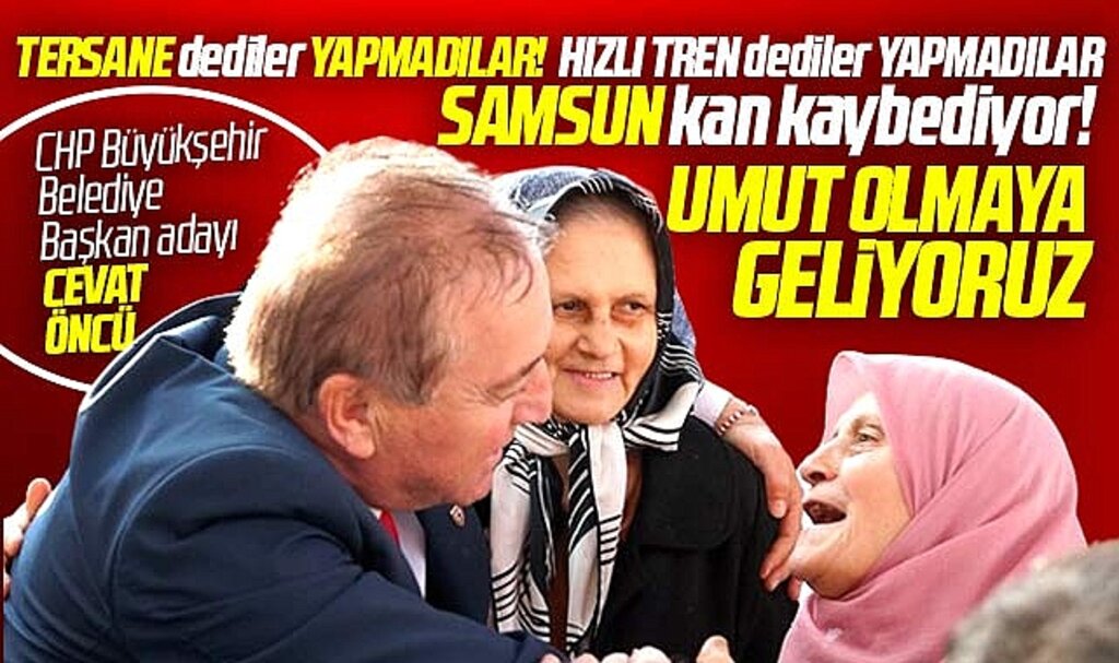 CHP Samsun Büyükşehir adayı Cevat Öncü: Samsun'a umut olmaya geliyoruz