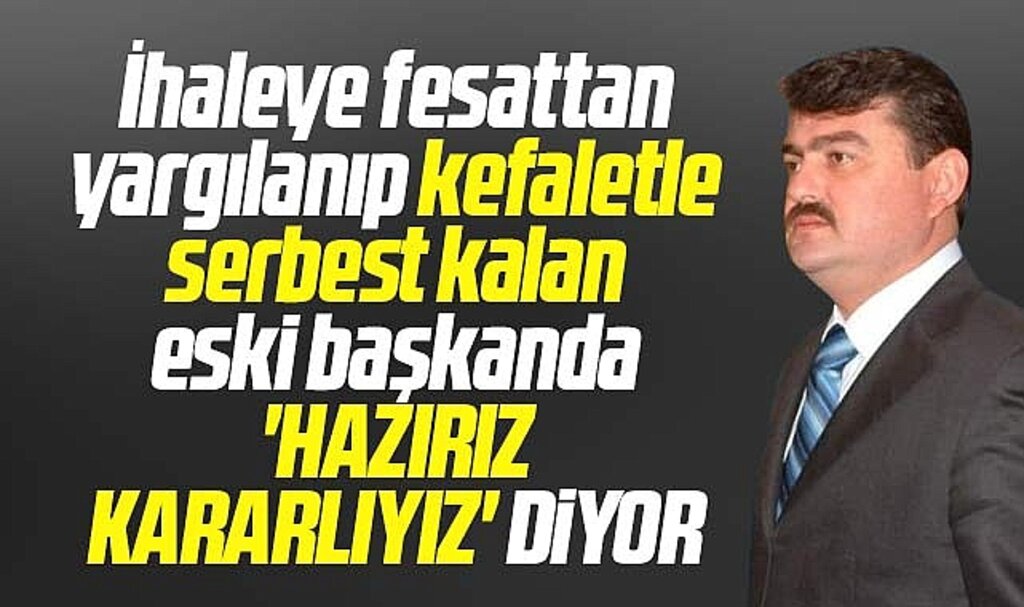 Samsun'da ihaleye fesattan yargılanan eski başkan Bafra'ya aday adayı oldu