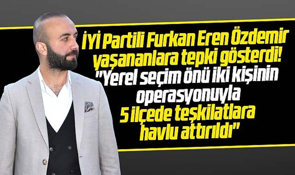 Samsun'da İYİ Partili Özdemir'den tepki! 5 ilçe teşkilatına havlu attırıldı