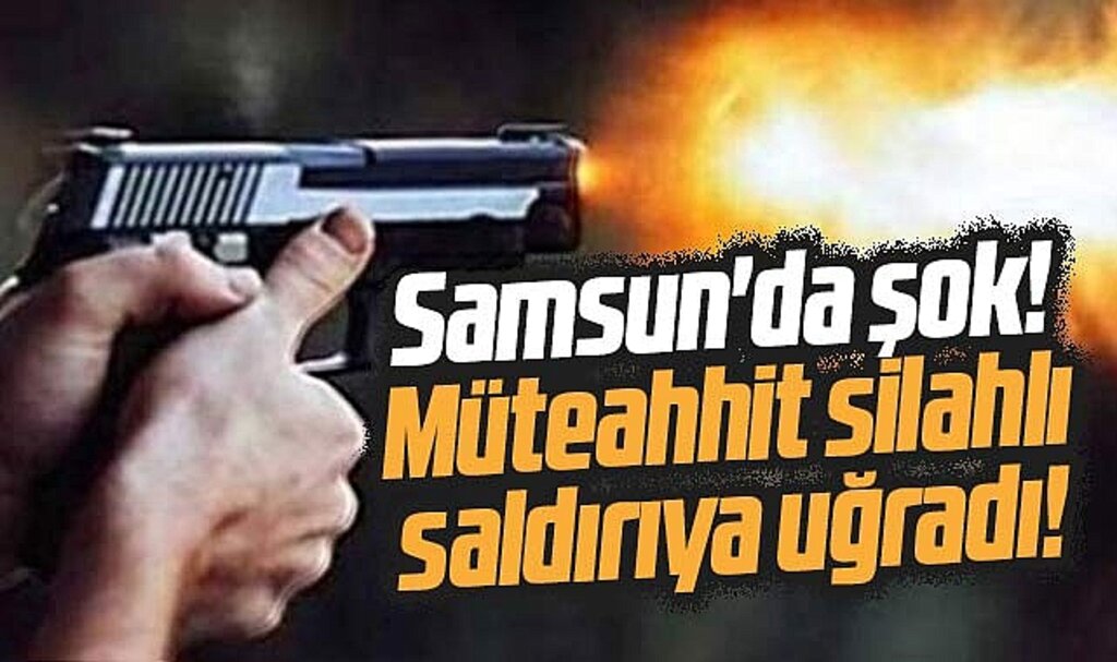 Samsun'da müteahhit Mustafa Bora'ya silahlı saldırı!