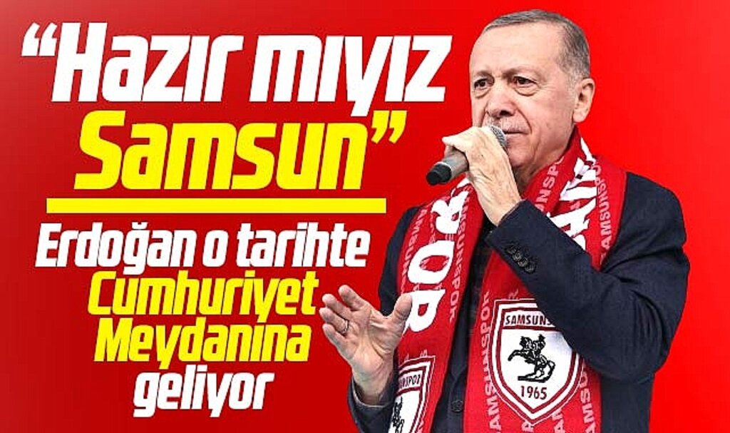 Cumhurbaşkanı Erdoğan o tarihte Samsun'a geliyor! Hazır mıyız Samsun! 