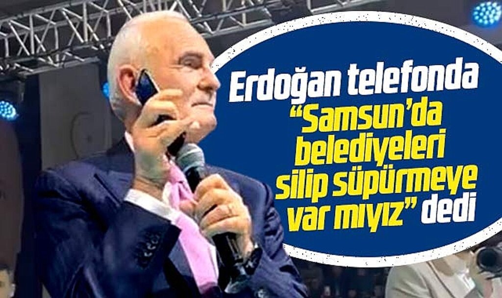 Erdoğan telefonda partililere seslendi! Samsun'da belediyeleri silip süpürmeye var mıyız