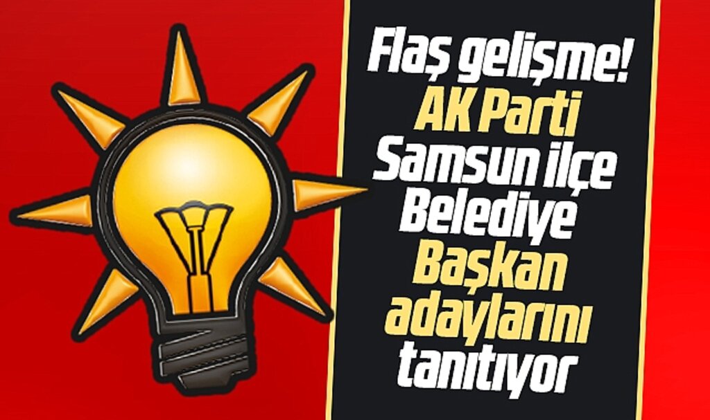Samsun AK Parti'de son dakika! İlçe Belediye Başkan adayları tanıtılıyor