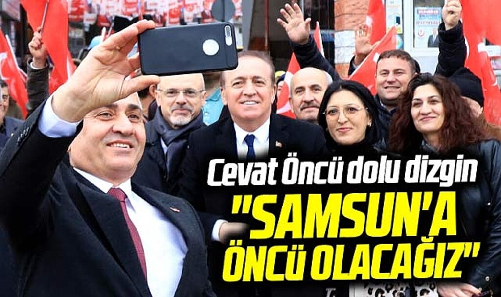 Samsun Büyükşehir adayı Cevat Öncü dolu dizgin! Samsun'a öncü olacağız