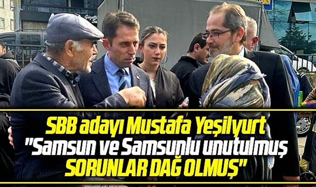 Samsun Büyükşehir adayı Mustafa Yeşilyurt: Samsunlu unutulmuş sorunlar dağ olmuş