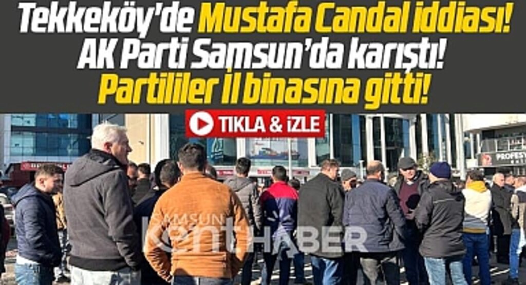 Samsun'da AK Parti Tekkeköy karıştı! İl binası önünde Candal protestosu