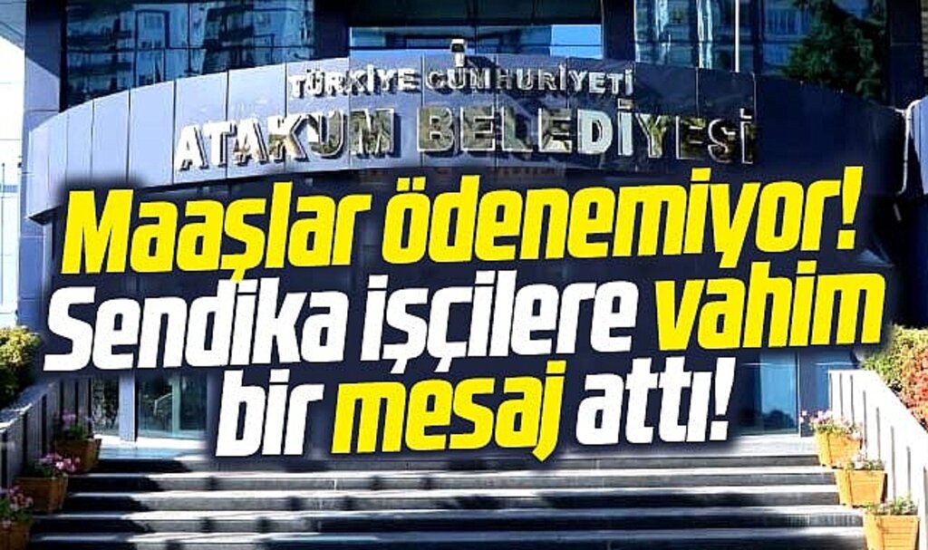 Samsun'da Atakum Belediyesi maaşlari ödeyemedi! Sendikadan işçilere vahim mesaj!