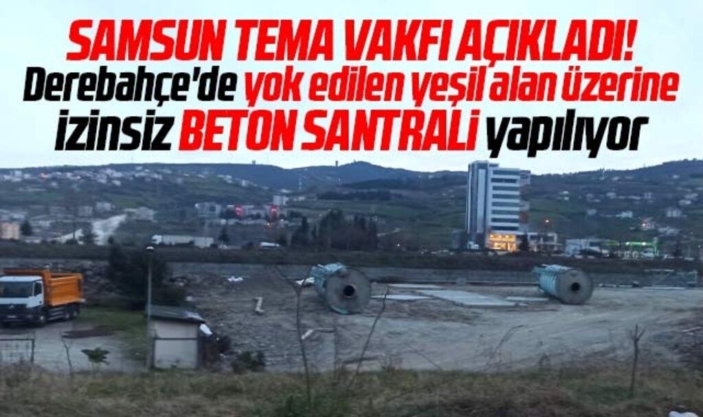 Samsun'da Derebahçe mahallesine izinsiz beton santrali yapılıyor iddiası